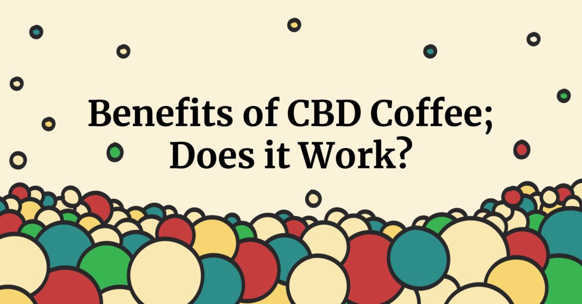 Benefits of CBD Coffee & Does it Really Work?